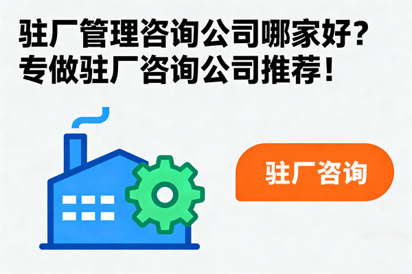 駐廠管理咨詢公司哪家好？專做駐廠咨詢公司推薦！