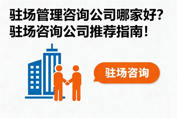 駐場管理咨詢公司哪家好？駐場咨詢公司推薦指南！